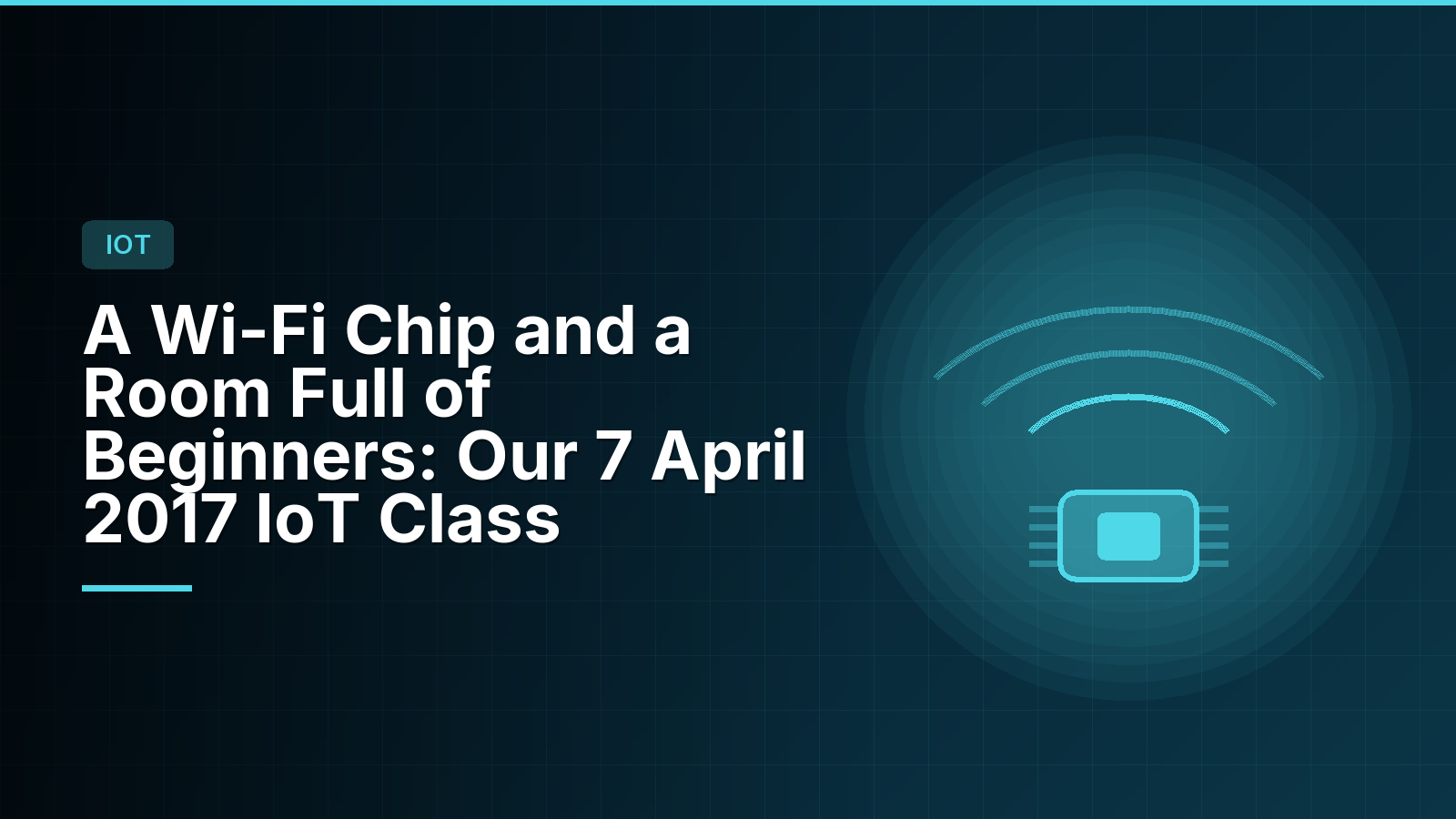 A Wi-Fi Chip and a Room Full of Beginners: Our 7 April 2017 IoT Class
