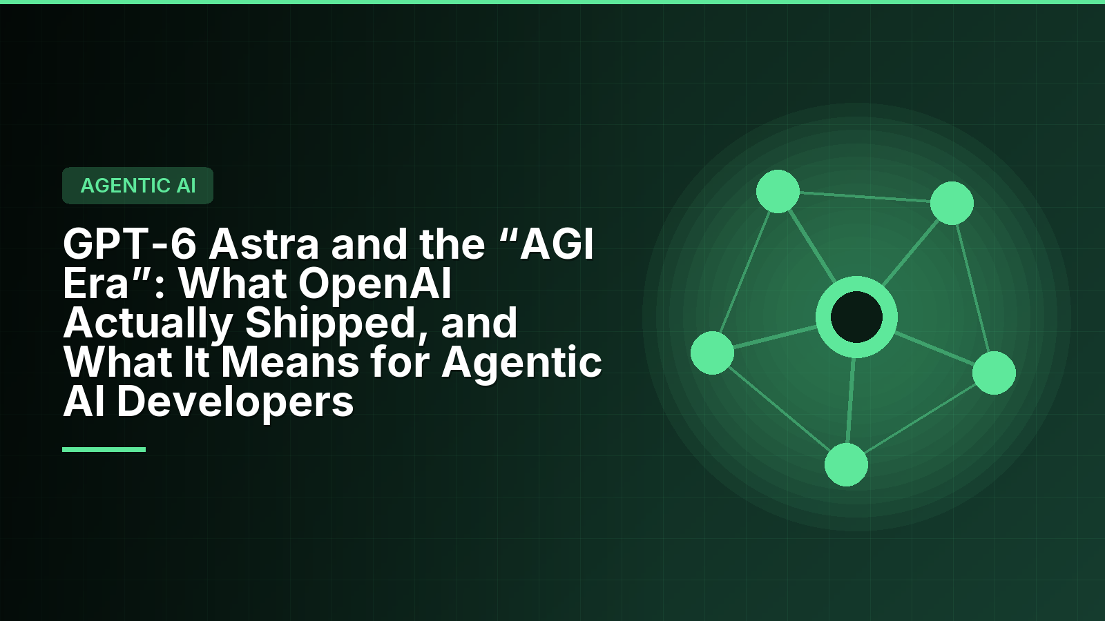 GPT-6 Astra and the &ldquo;AGI Era&rdquo;: What OpenAI Actually Shipped, and What It Means for Agentic AI Developers