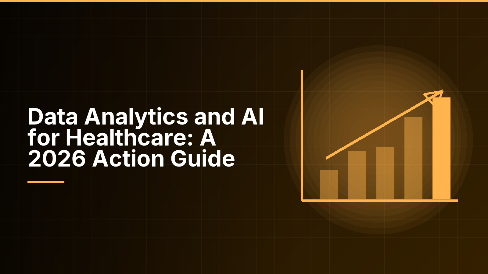 Data Analytics and AI for Healthcare: A 2026 Action Guide