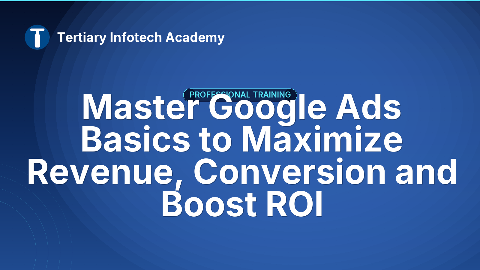 Master Google Ads Basics to Maximize Revenue, Conversion and Boost ROI