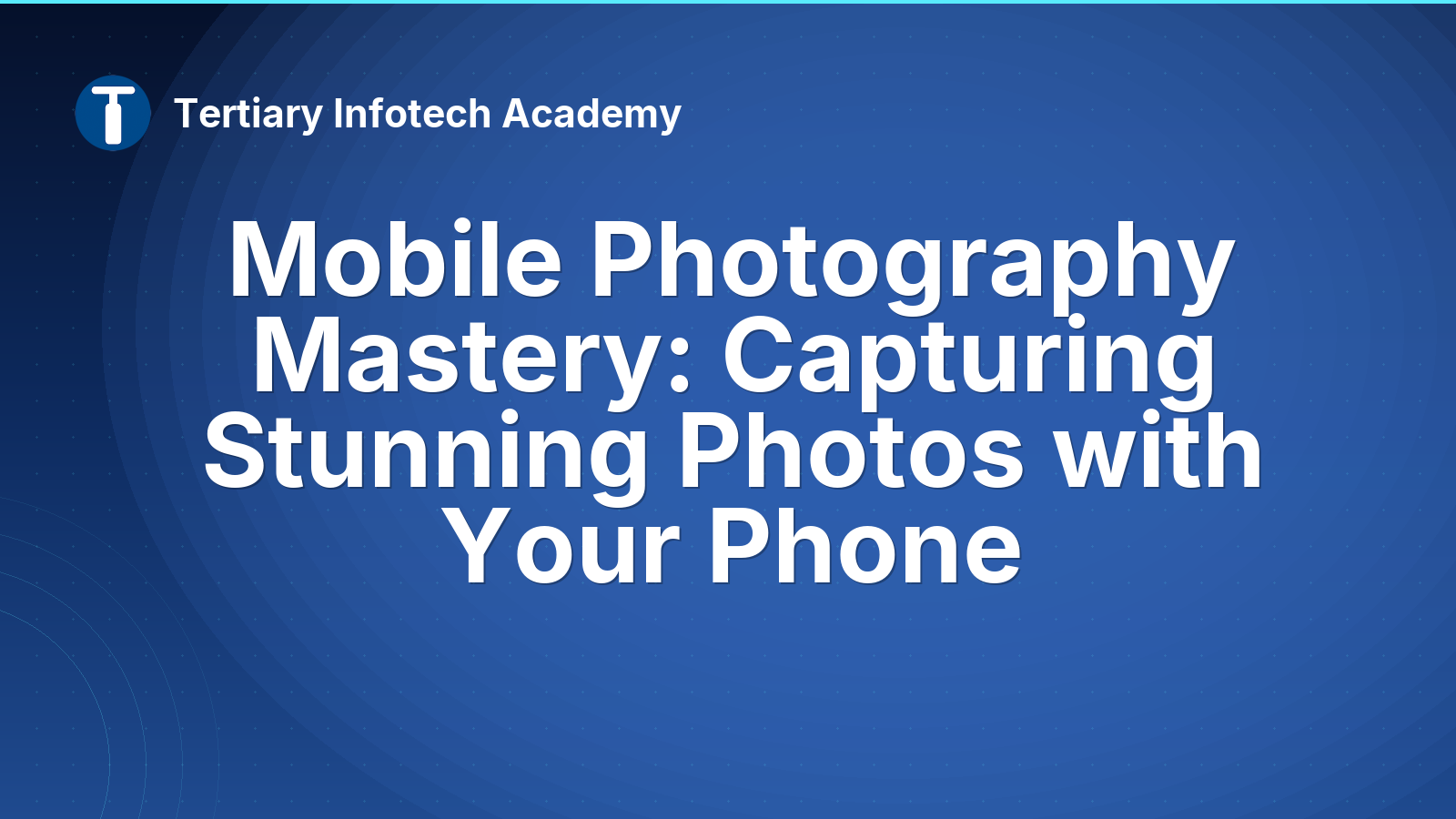 Mobile Photography Mastery: Capturing Stunning Photos with Your Phone