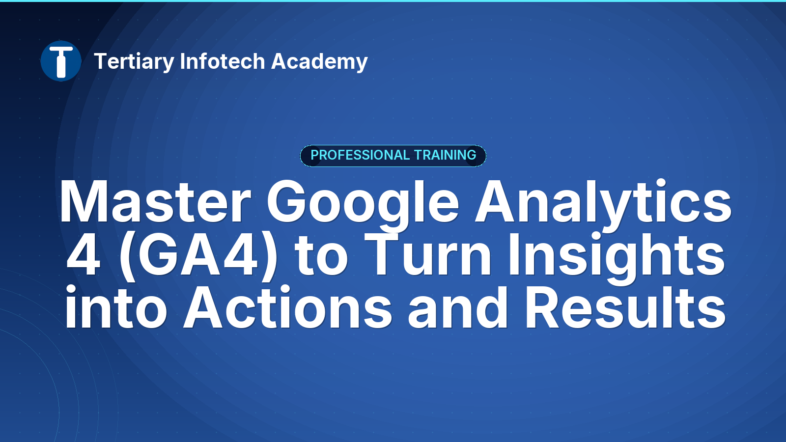 Master Google Analytics 4  (GA4) to Turn Insights into Actions and Results