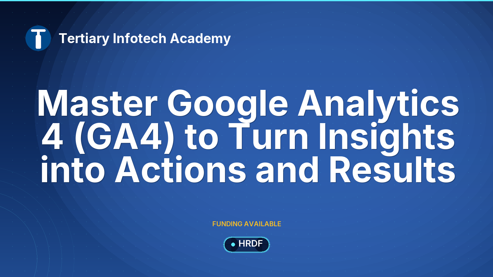 Master Google Analytics 4  (GA4) to Turn Insights into Actions and Results